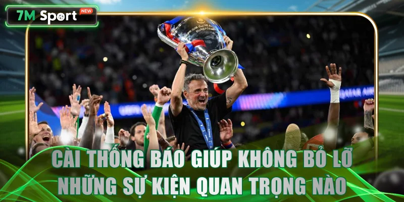 Cài thống báo giúp không bỏ lỡ những sự kiện quan trọng nào
