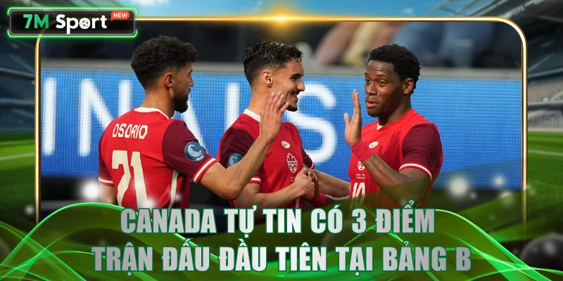 Canada tự tin có 3 điểm trận đấu đầu tiên tại bảng B