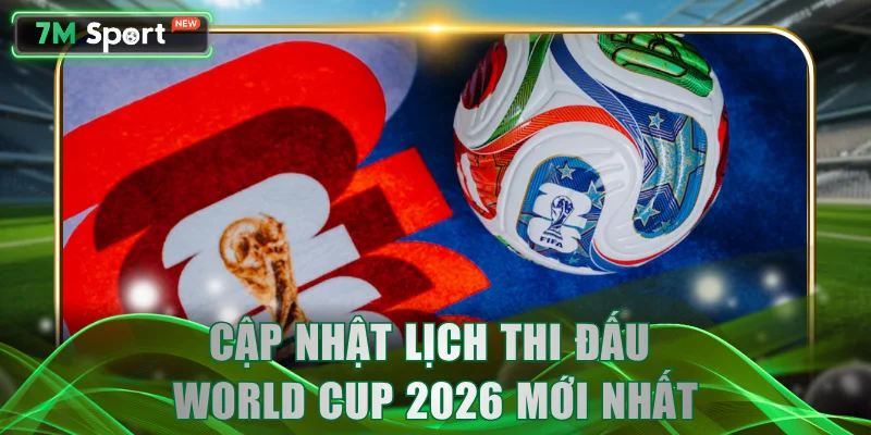 Cập nhật dữ liệu lịch thi đấu World Cup 2026 mới nhất