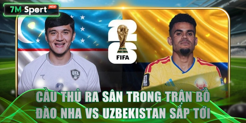 Cầu thủ ra sân trong trận Bồ Đào Nha vs Uzbekistan sắp tới