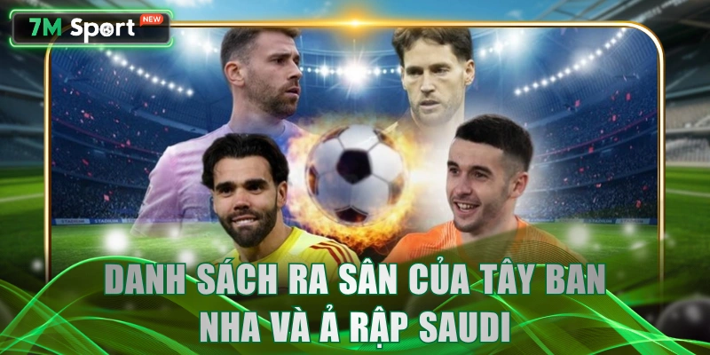Danh sách ra sân của Tây Ban Nha và Ả Rập Saudi