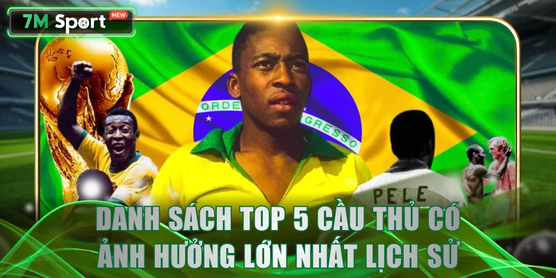 Danh sách top 5 cầu thủ có ảnh hưởng lớn nhất lịch sử