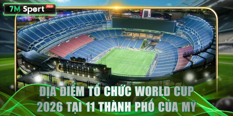Địa điểm tổ chức World Cup 2026 tại 11 thành phố của Mỹ