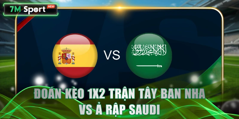 Đoán kèo 1X2 trận Tây Ban Nha vs Ả Rập Saudi