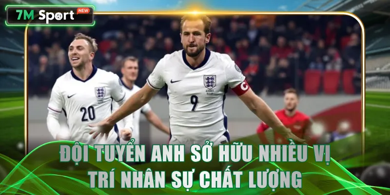 Đội tuyển Anh sở hữu nhiều vị trí nhân sự chất lượng