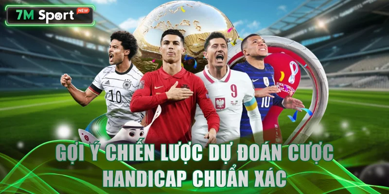 Gợi ý chiến lược dự đoán cược handicap chuẩn xác