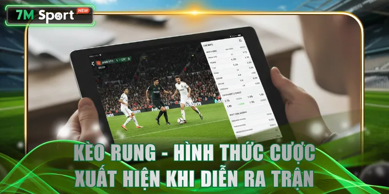 Kèo rung - Hình thức cược xuất hiện khi diễn ra trận