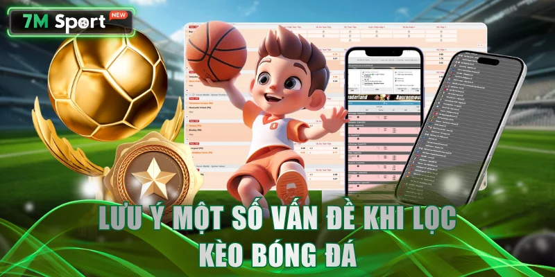 Lưu ý một số vấn đề khi lọc kèo bóng đá