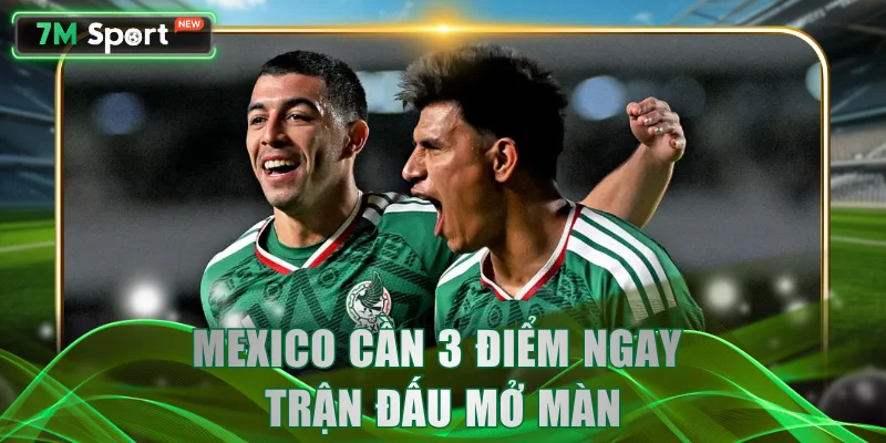 Mexico cần 3 điểm ngay trận đấu mở màn