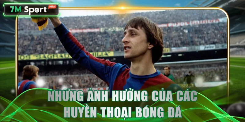 Những ảnh hưởng của các huyền thoại bóng đá