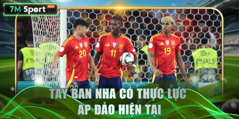 Tây Ban Nha có thực lực áp đảo hiện tại