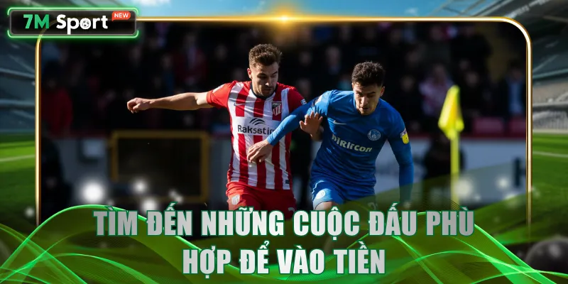 Tìm đến những cuộc đấu phù hợp để vào tiền