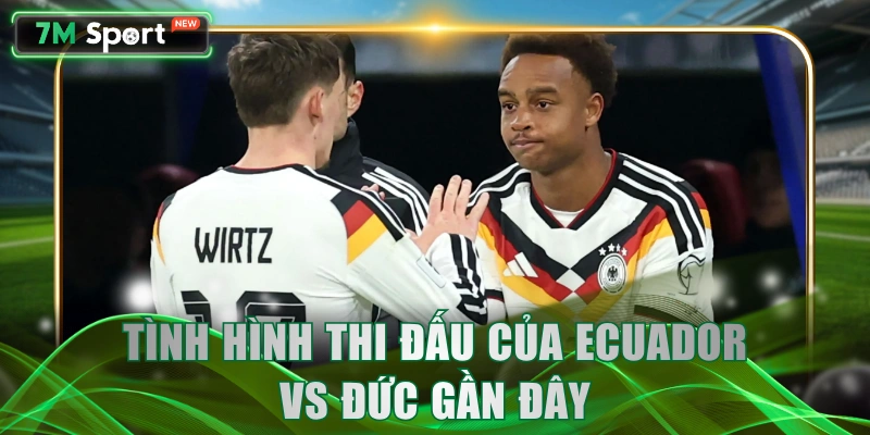 Tình hình thi đấu của Ecuador vs Đức gần đây