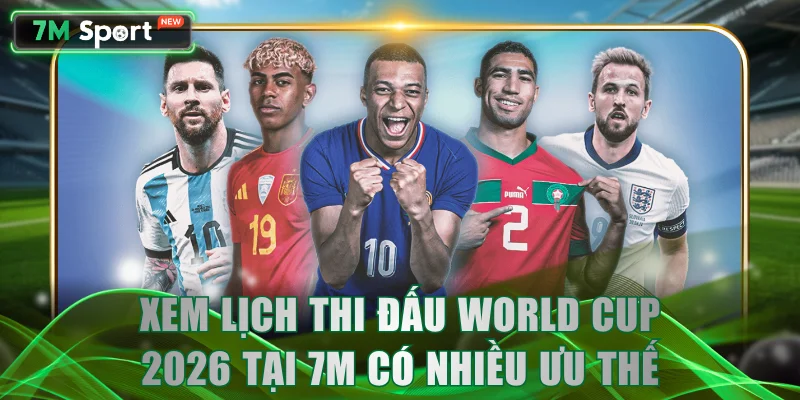 Xem lịch thi đấu World Cup 2026 tại 7M có nhiều ưu thế